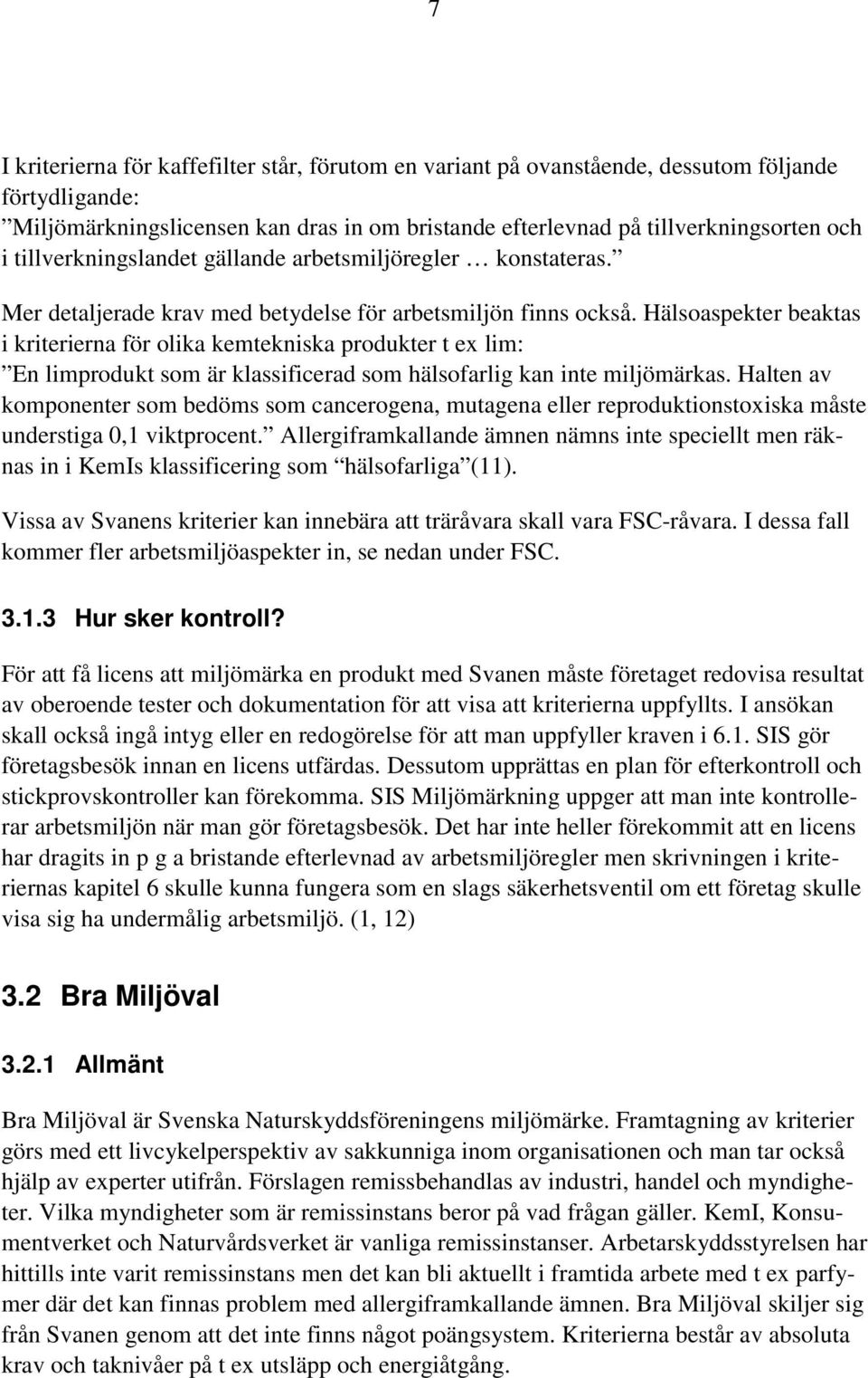 Hälsoaspekter beaktas i kriterierna för olika kemtekniska produkter t ex lim: En limprodukt som är klassificerad som hälsofarlig kan inte miljömärkas.