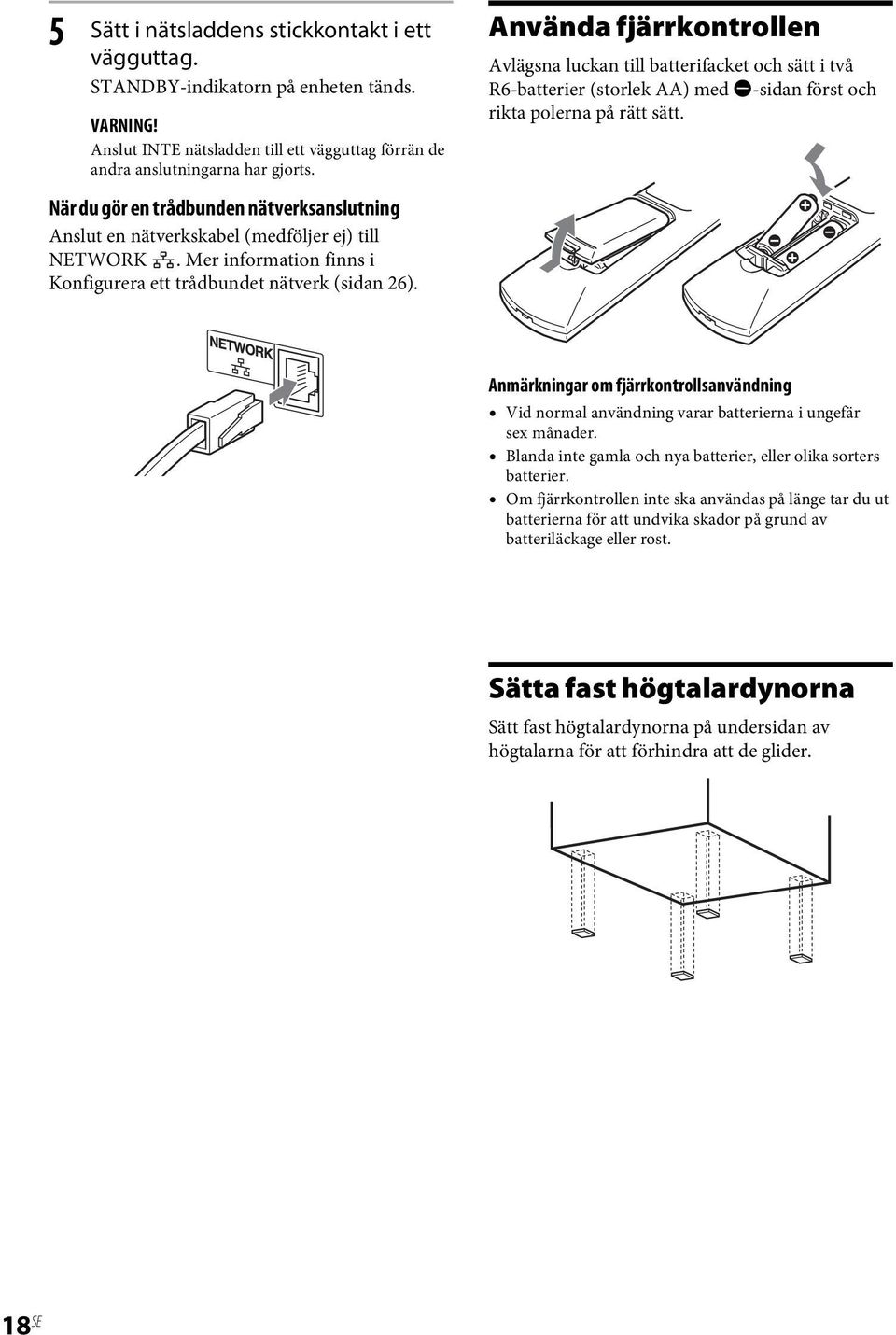 Använda fjärrkontrollen Avlägsna luckan till batterifacket och sätt i två R6 batterier (storlek AA) med E-sidan först och rikta polerna på rätt sätt.