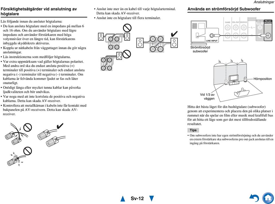 Koppla ur nätkabeln från vägguttaget innan du gör några anslutningar. Läs instruktionerna som medföljer högtalarna. Var extra uppmärksam vad gäller högtalarnas polaritet.