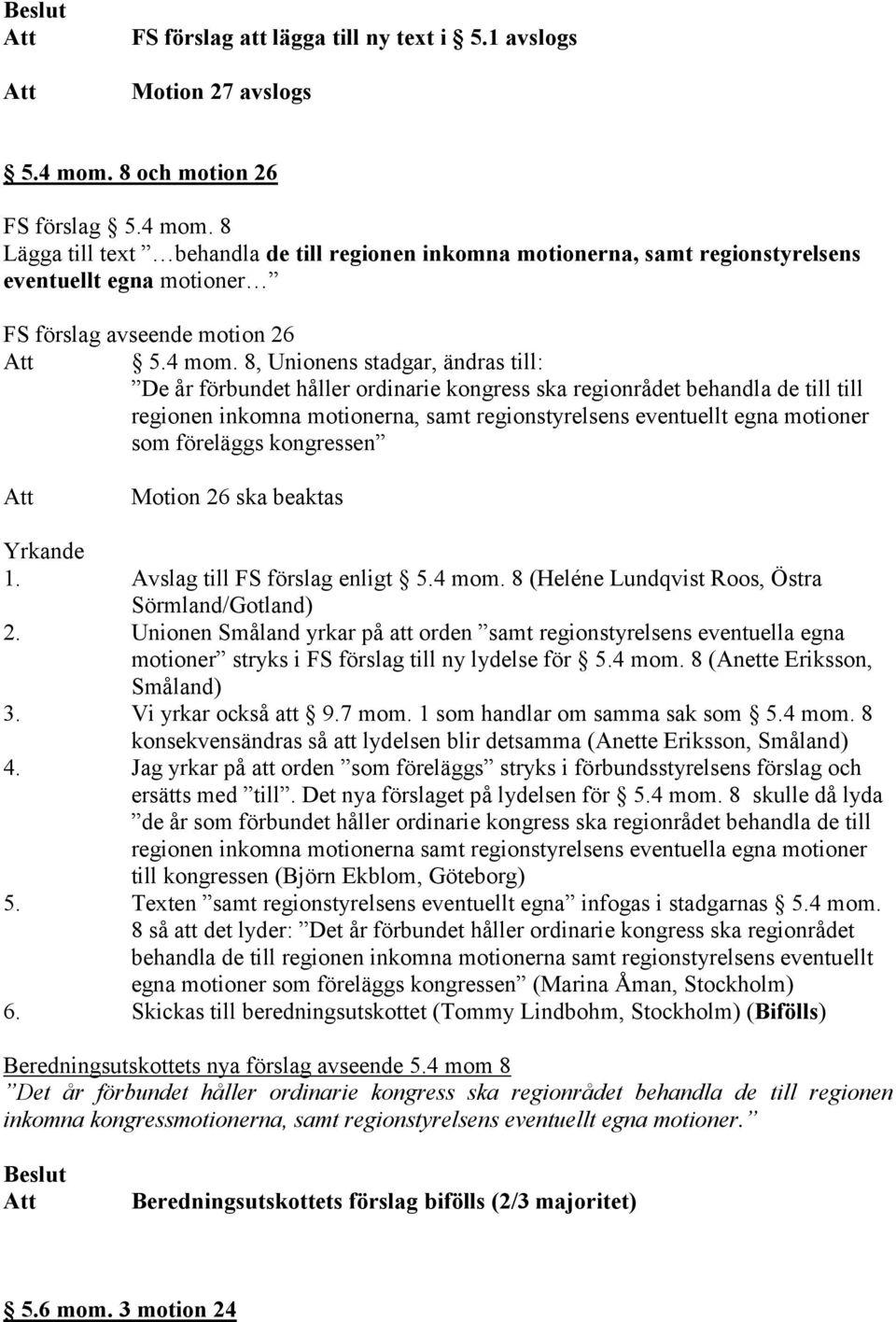 8 Lägga till text behandla de till regionen inkomna motionerna, samt regionstyrelsens eventuellt egna motioner FS förslag avseende motion 26 5.4 mom.