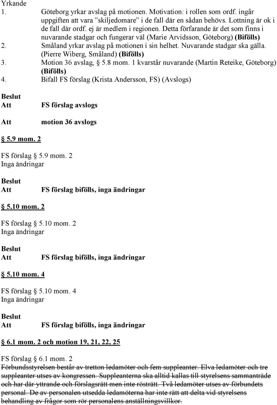 (Pierre Wiberg, Småland) (Bifölls) 3. Motion 36 avslag, 5.8 mom. 1 kvarstår nuvarande (Martin Reteike, Göteborg) (Bifölls) 4.