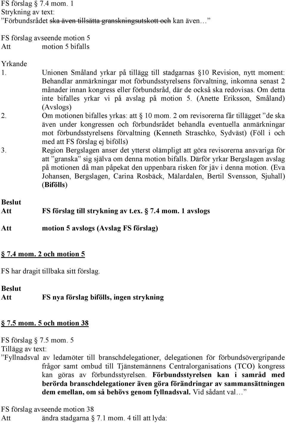 också ska redovisas. Om detta inte bifalles yrkar vi på avslag på motion 5. (Anette Eriksson, Småland) (Avslogs) 2. Om motionen bifalles yrkas: att 10 mom.