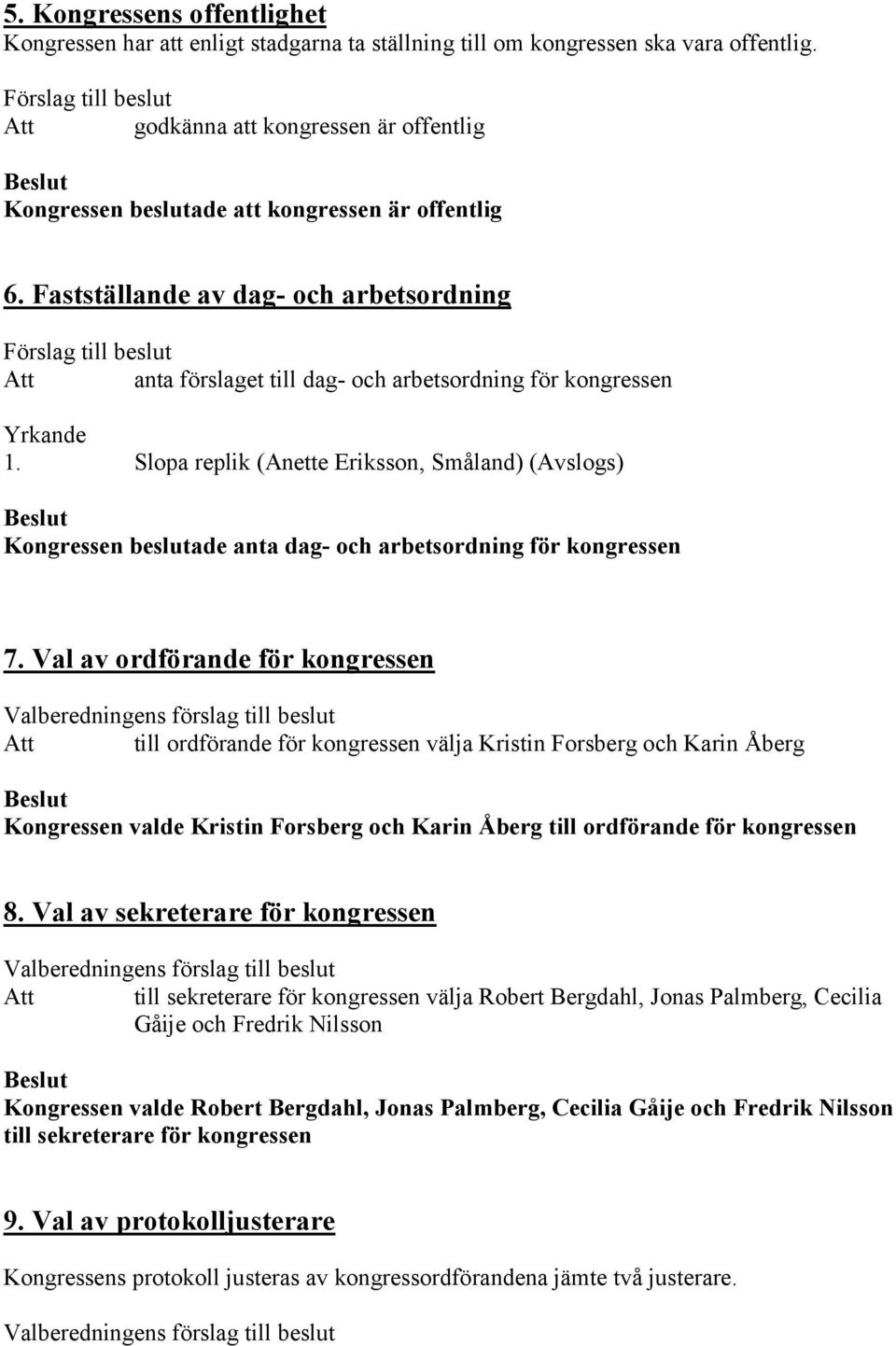 Fastställande av dag- och arbetsordning Förslag till beslut anta förslaget till dag- och arbetsordning för kongressen 1.