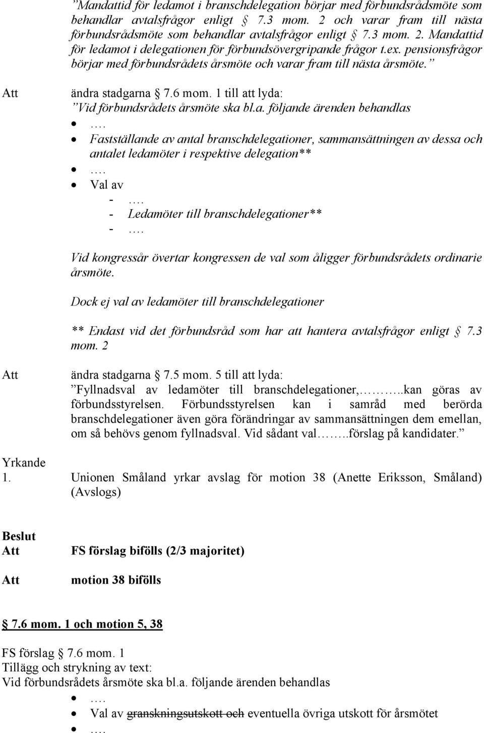 Fastställande av antal branschdelegationer, sammansättningen av dessa och antalet ledamöter i respektive delegation**. Val av -. - Ledamöter till branschdelegationer** -.