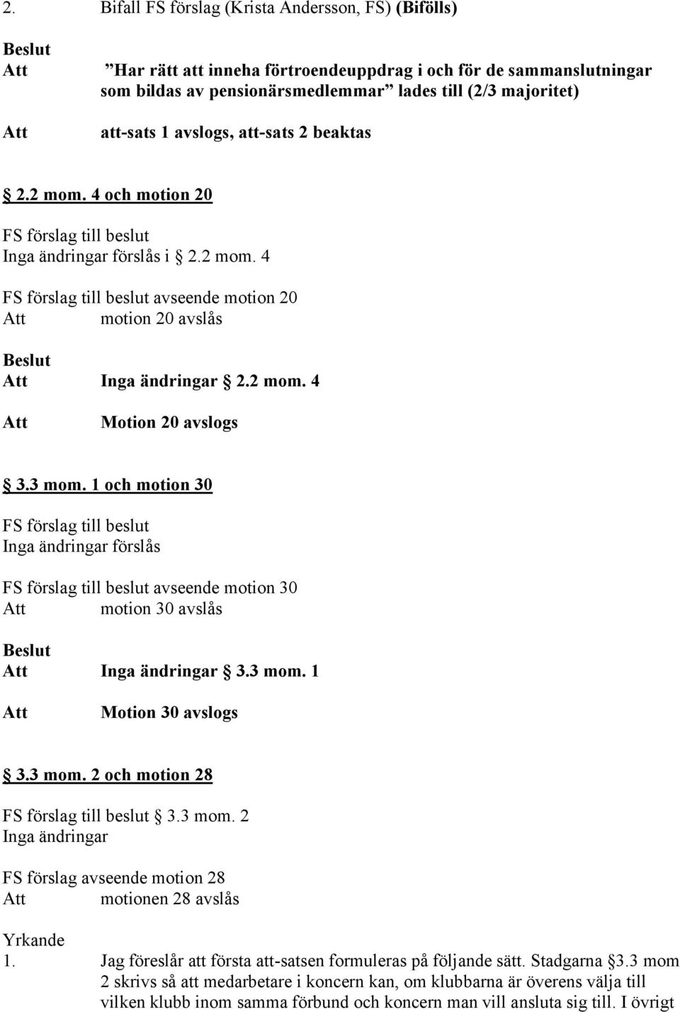 3 mom. 1 och motion 30 FS förslag till beslut Inga ändringar förslås FS förslag till beslut avseende motion 30 motion 30 avslås Inga ändringar 3.3 mom. 1 Motion 30 avslogs 3.3 mom. 2 och motion 28 FS förslag till beslut 3.