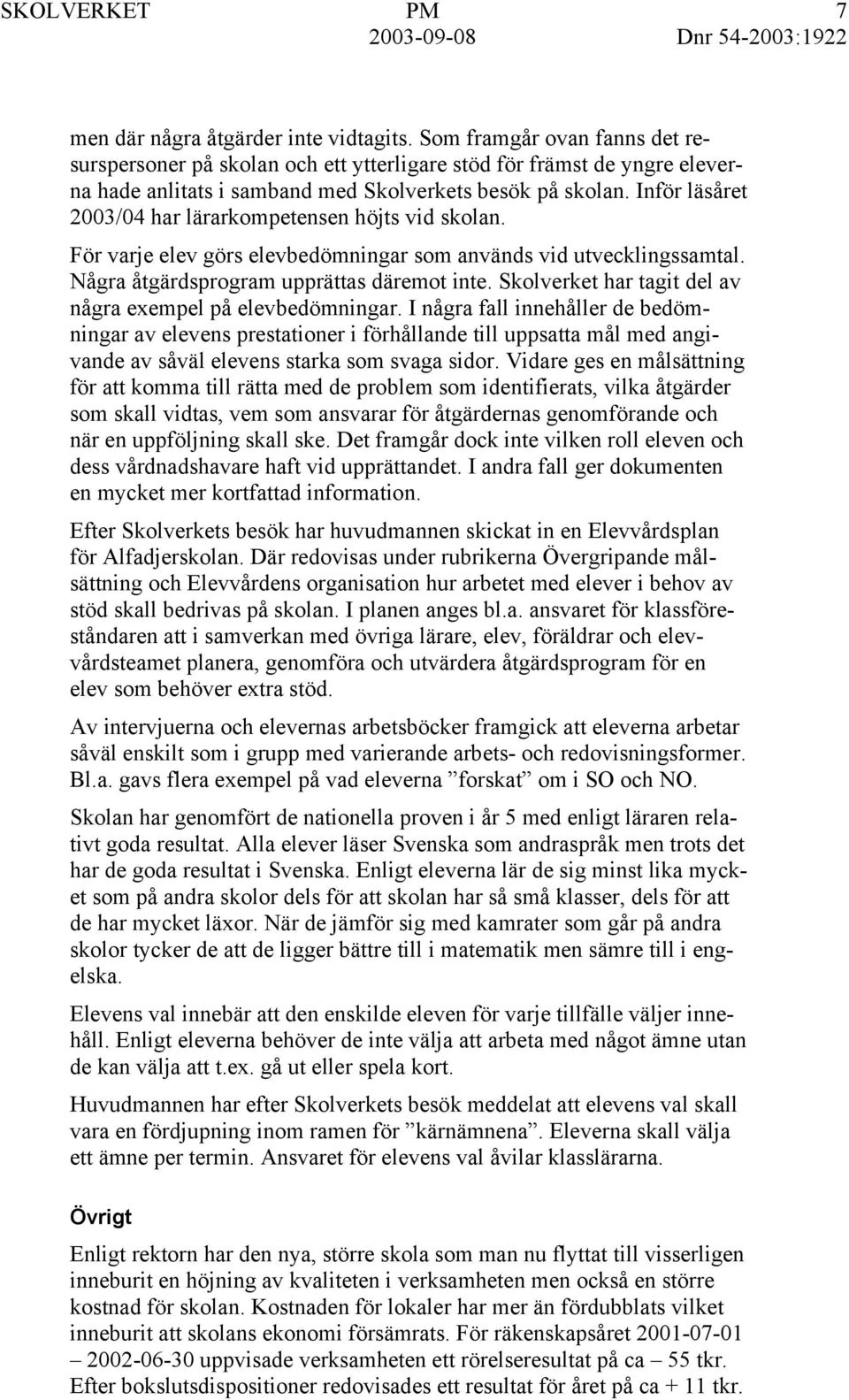 Inför läsåret 2003/04 har lärarkompetensen höjts vid skolan. För varje elev görs elevbedömningar som används vid utvecklingssamtal. Några åtgärdsprogram upprättas däremot inte.