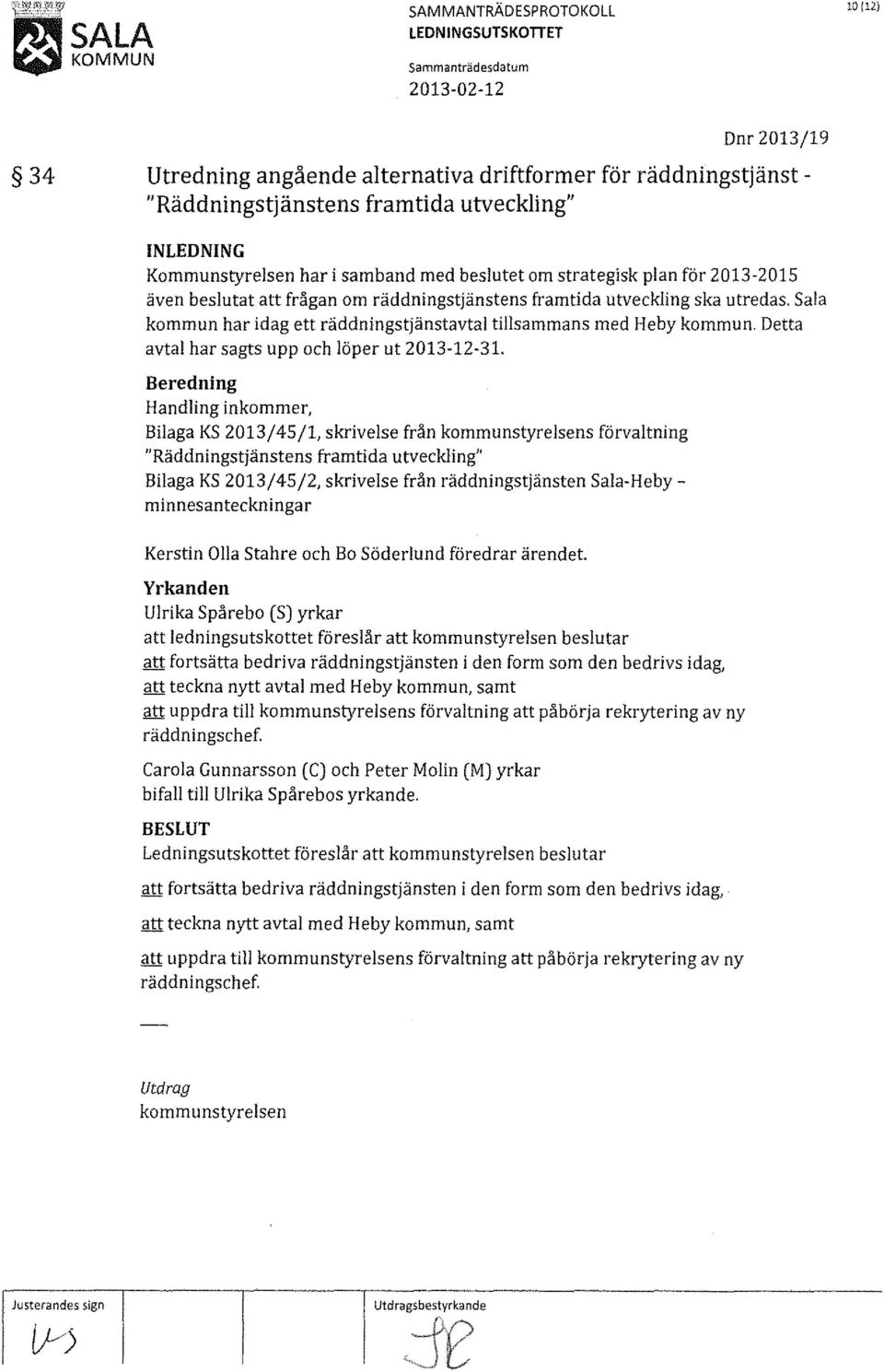 Sala kommun har idag ett räddningstjänstavtal tillsammans med Heby kommun. Detta avtal har sagts upp och löper ut 2013-12-31.