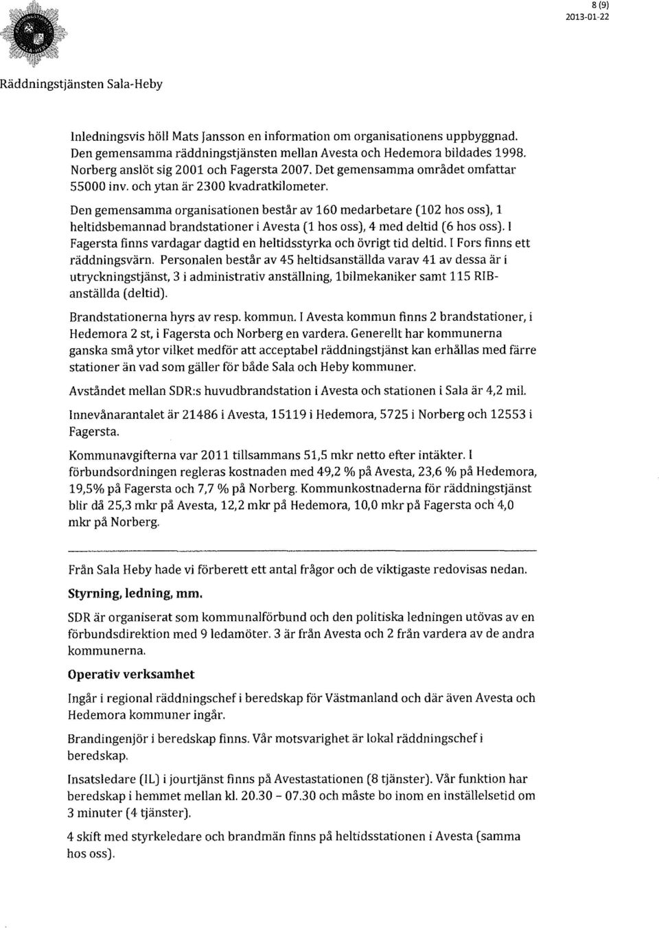 Den gemensamma organisationen består av 160 medarbetare (102 hos oss), l heltidsbemannad brandstationer i Avesta (l hos oss), 4 med deltid (6 hos oss).