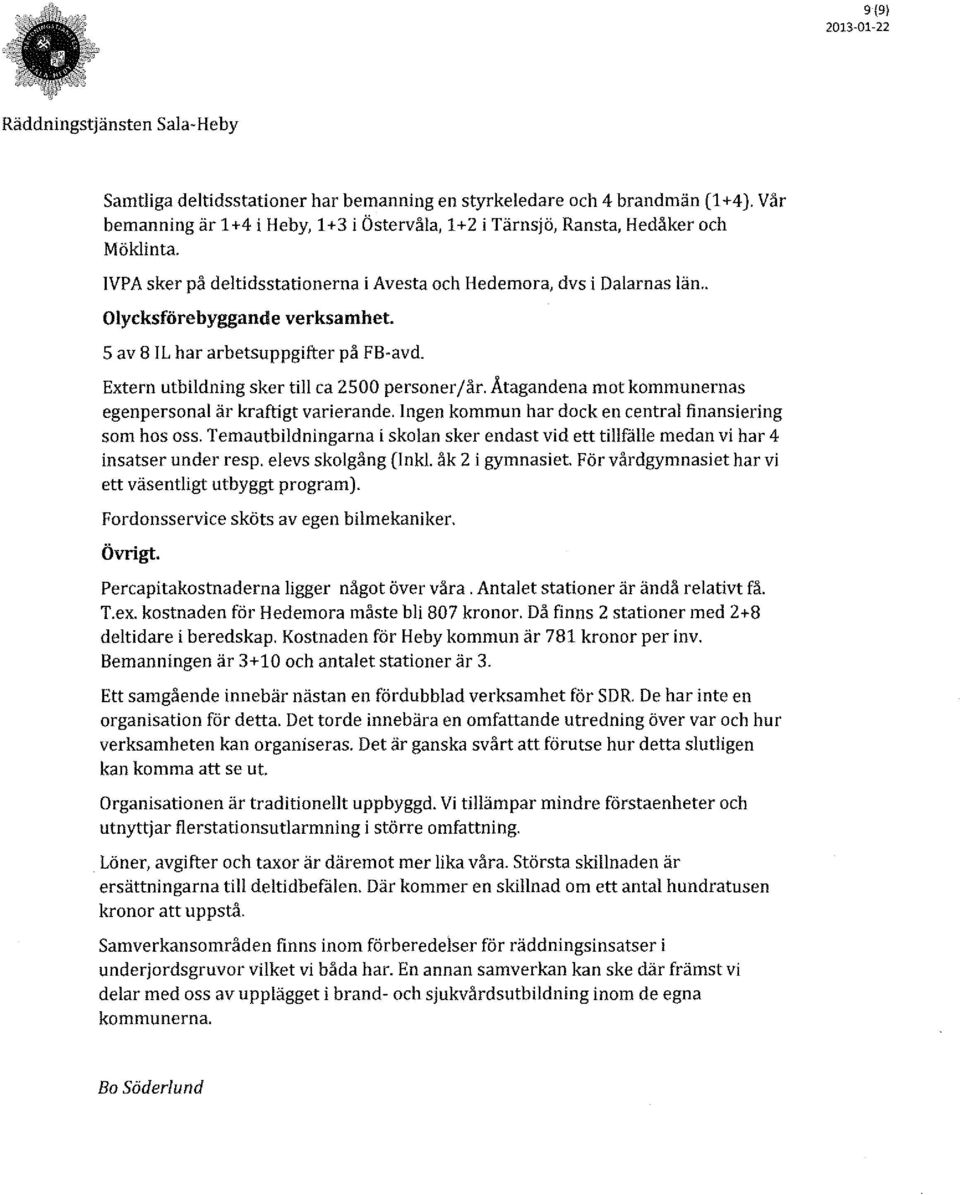 Åtagandena mot kommunernas egenpersonal är kraftigt varierande. Ingen kommun har dock en central finansiering som hos oss.