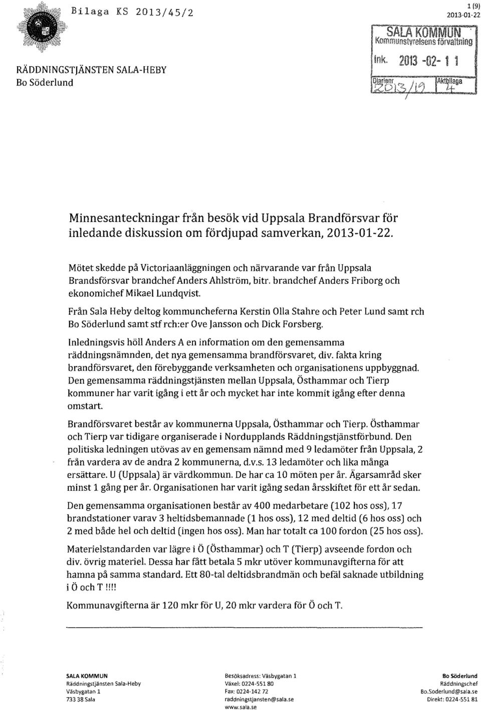 Mötet skedde på Victoriaanläggningen och närvarande var från Uppsala Brandsförsvar brandchef Anders Ahlström, bitr. brandchef Anders Friborg och ekonomichef Mikael Lundqvist.