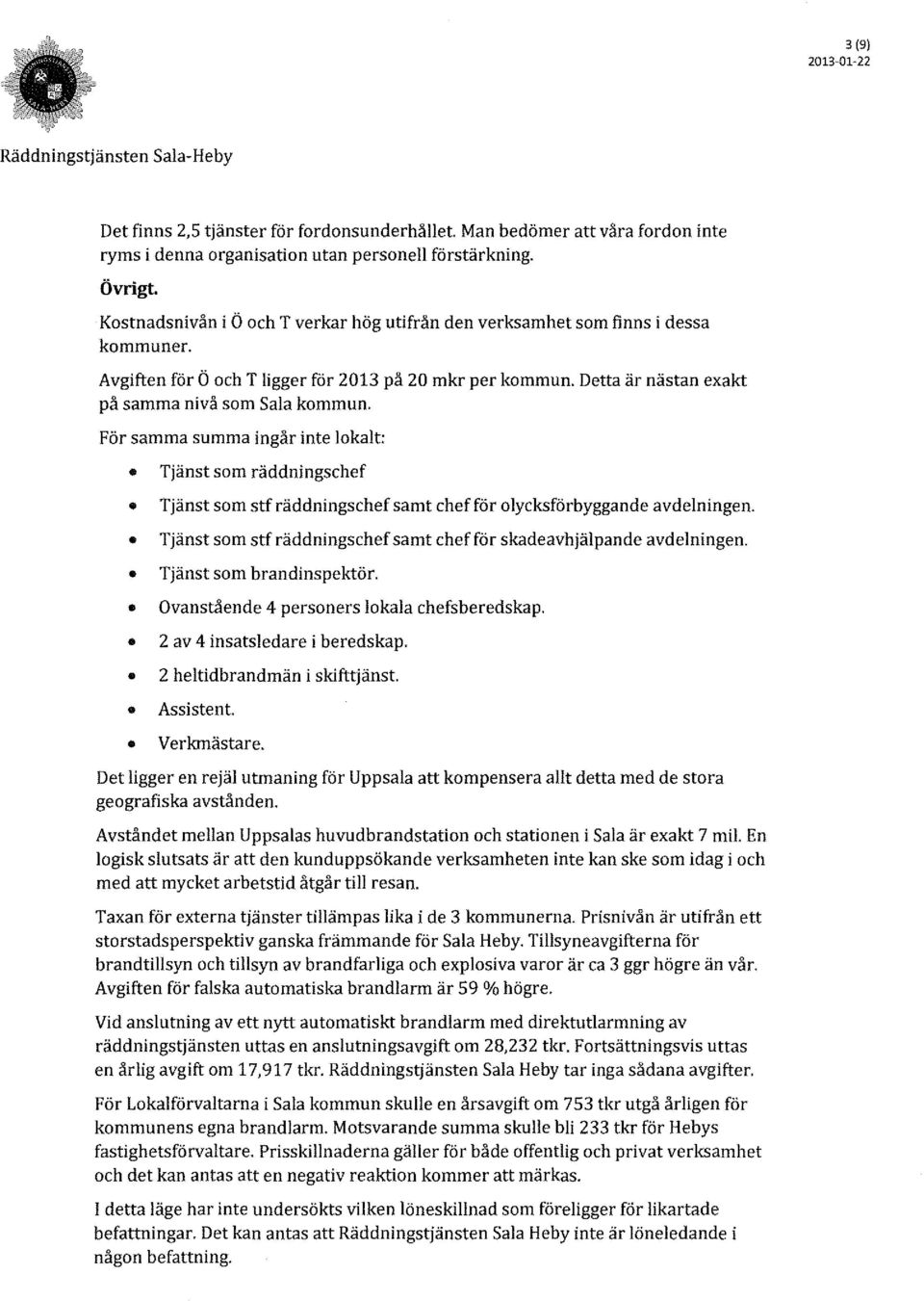 För samma summa ingår inte lokalt: Tjänst som räddningschef Tjänst som stf räddningschef samt chef för o lycksförbyggande avdelningen.