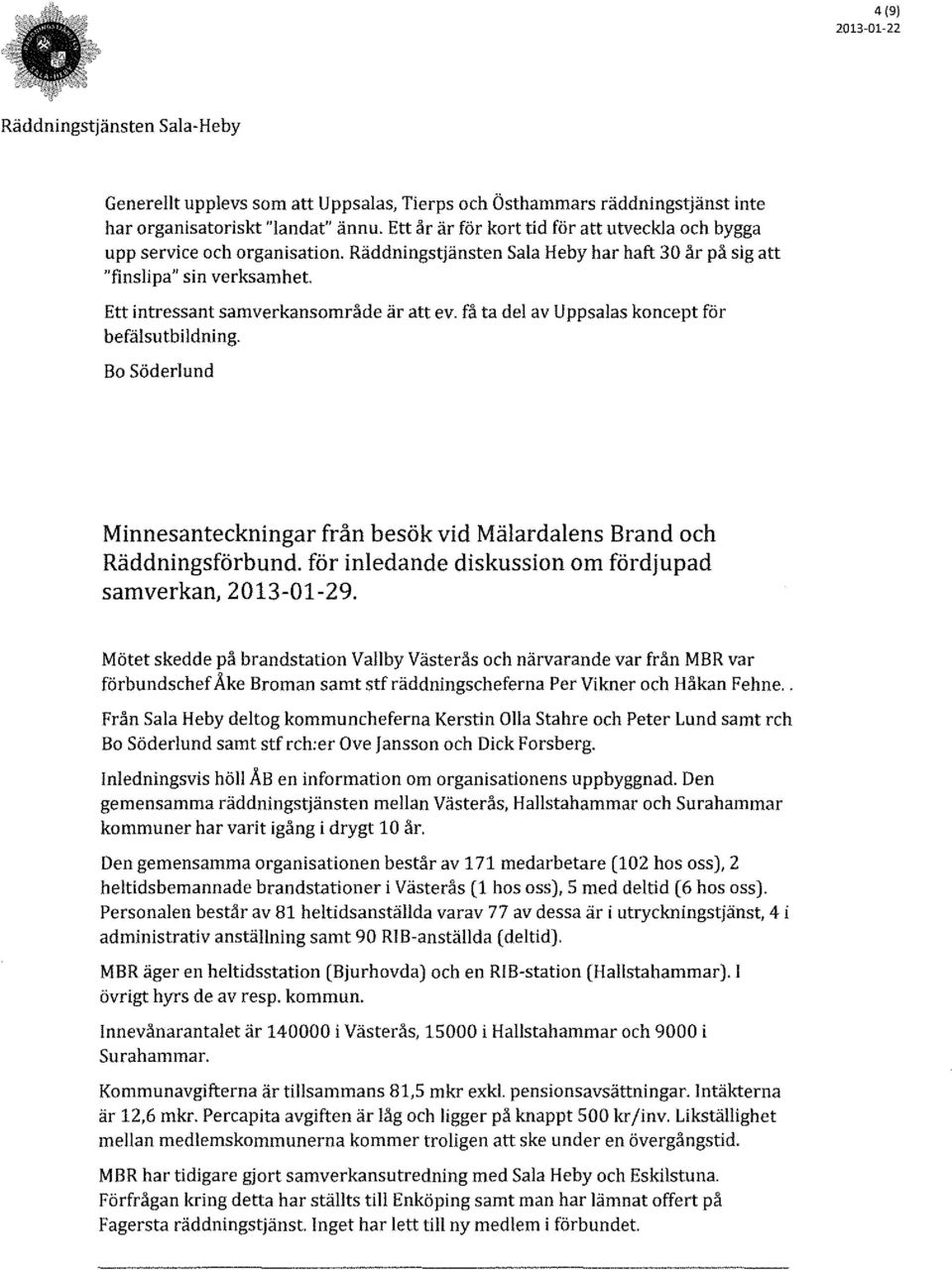 Bo Söderlund Minnesanteckningar från besök vid Mälardalens Brand och Räddningsförbund. för inledande diskussion om fördjupad samverkan, 2013-01-29.