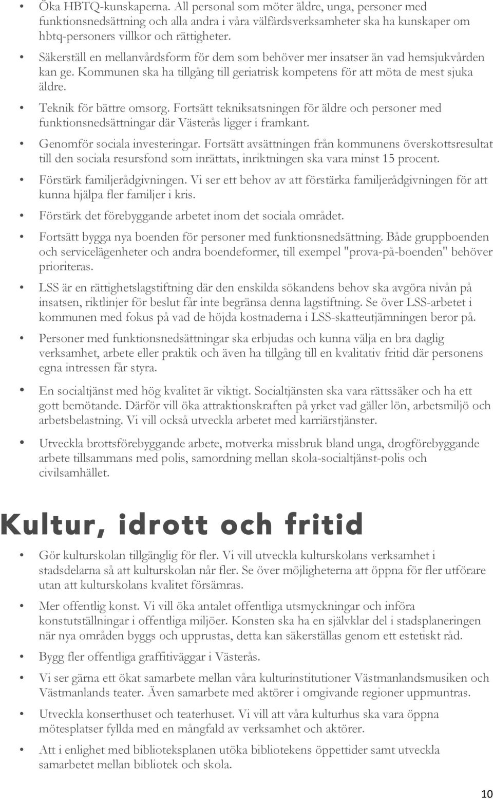 Teknik för bättre omsorg. Fortsätt tekniksatsningen för äldre och personer med funktionsnedsättningar där Västerås ligger i framkant. Genomför sociala investeringar.