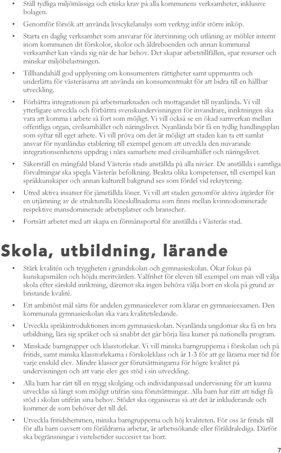 behov. Det skapar arbetstillfällen, spar resurser och minskar miljöbelastningen.