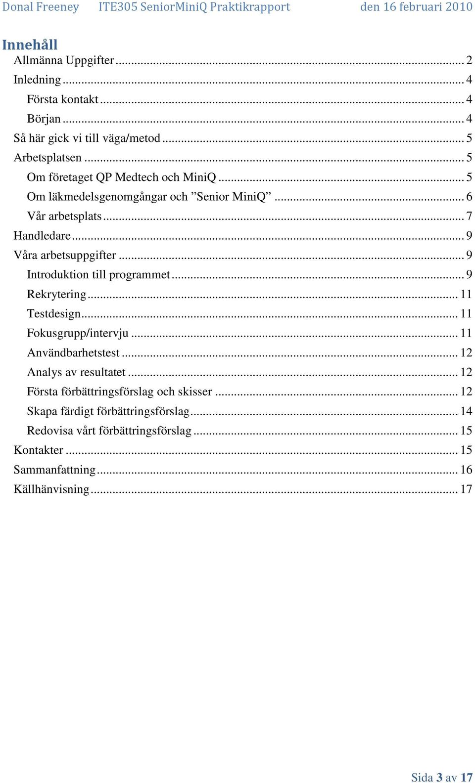 .. 9 Introduktion till programmet... 9 Rekrytering... 11 Testdesign... 11 Fokusgrupp/intervju... 11 Användbarhetstest... 12 Analys av resultatet.