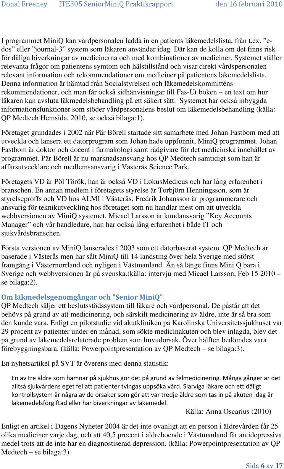 Systemet ställer relevanta frågor om patientens symtom och hälstillstånd och visar direkt vårdspersonalen relevant information och rekommendationer om mediciner på patientens läkemedelslista.