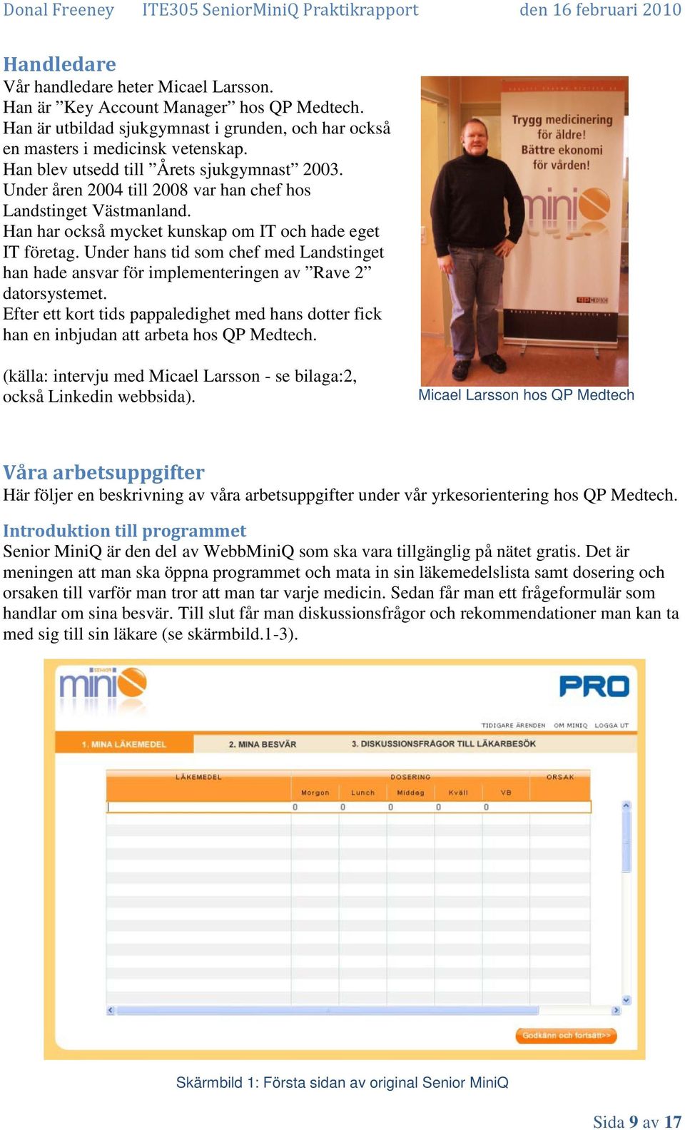 Under hans tid som chef med Landstinget han hade ansvar för implementeringen av Rave 2 datorsystemet. Efter ett kort tids pappaledighet med hans dotter fick han en inbjudan att arbeta hos QP Medtech.