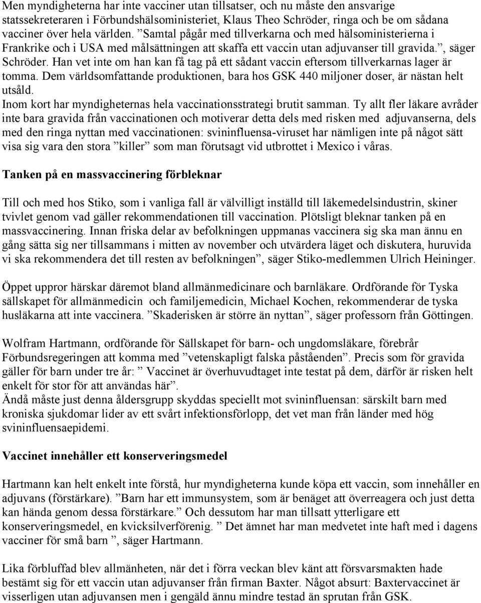 Han vet inte om han kan få tag på ett sådant vaccin eftersom tillverkarnas lager är tomma. Dem världsomfattande produktionen, bara hos GSK 440 miljoner doser, är nästan helt utsåld.