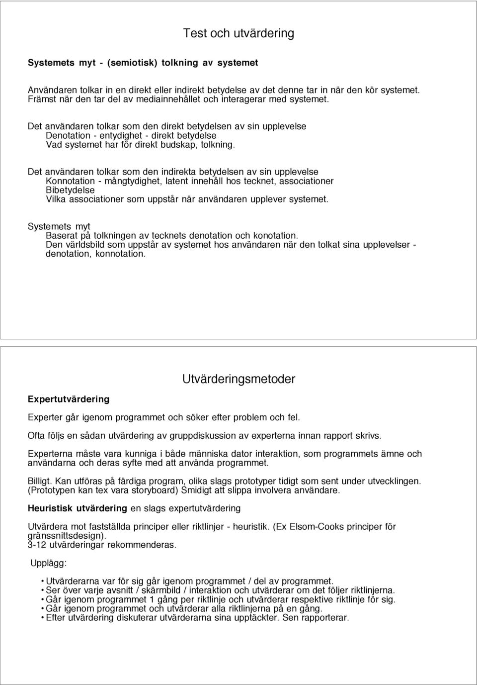 Det användaren tolkar som den direkt betydelsen av sin upplevelse Denotation - entydighet - direkt betydelse Vad systemet har för direkt budskap, tolkning.