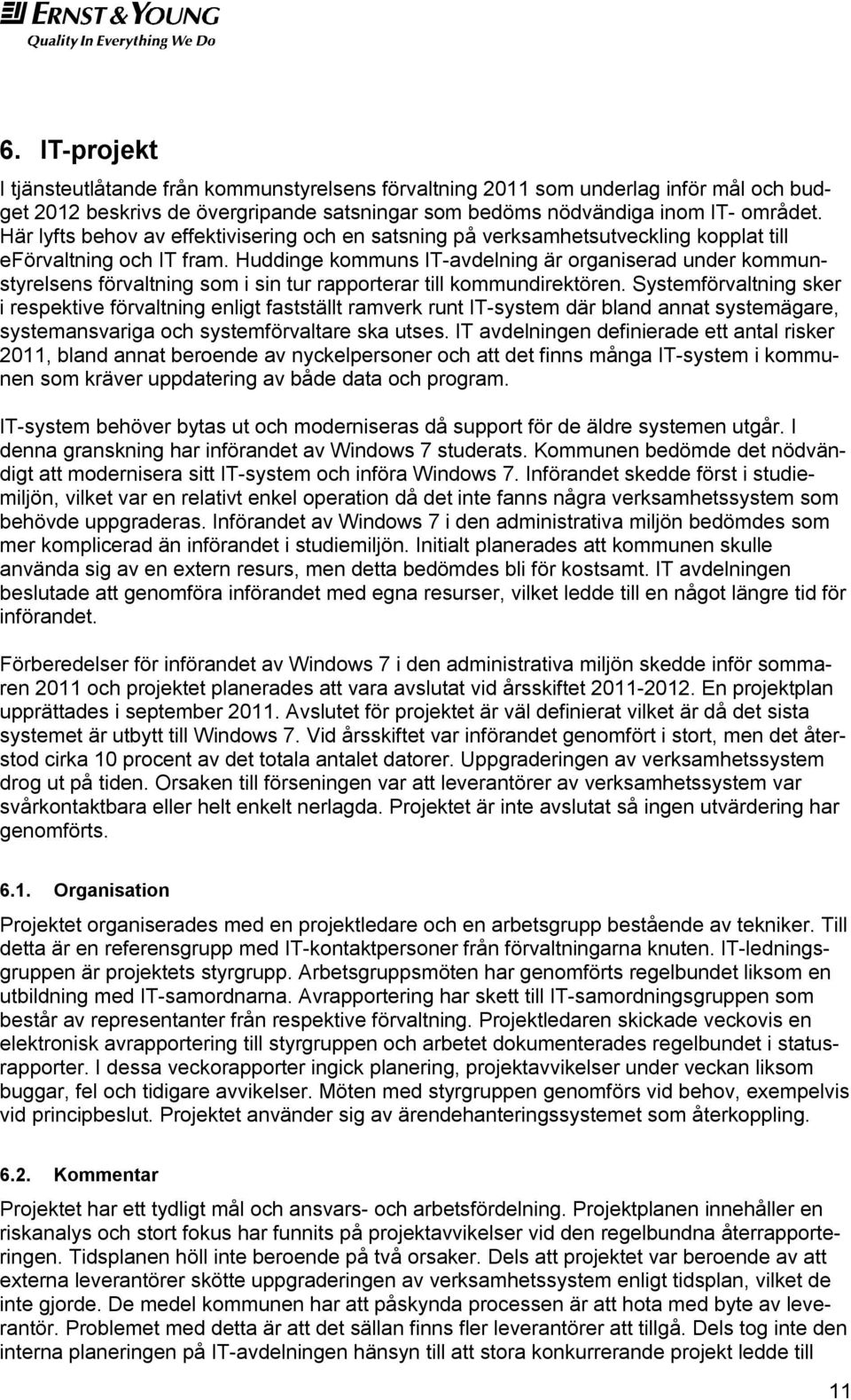 Huddinge kommuns IT-avdelning är organiserad under kommunstyrelsens förvaltning som i sin tur rapporterar till kommundirektören.