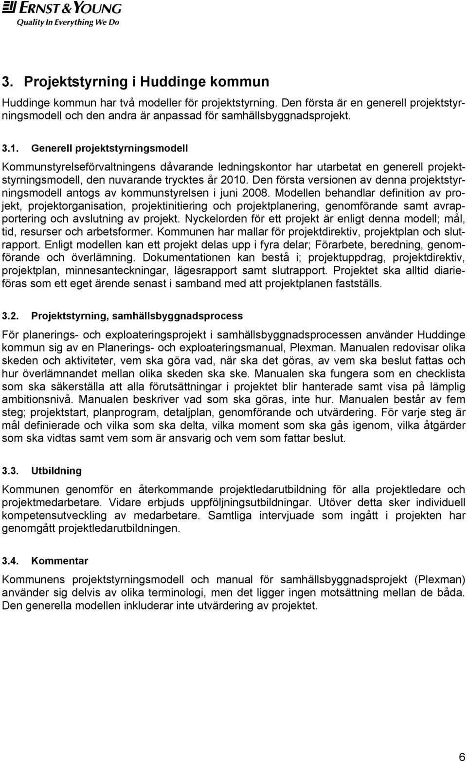 Den första versionen av denna projektstyrningsmodell antogs av kommunstyrelsen i juni 2008.