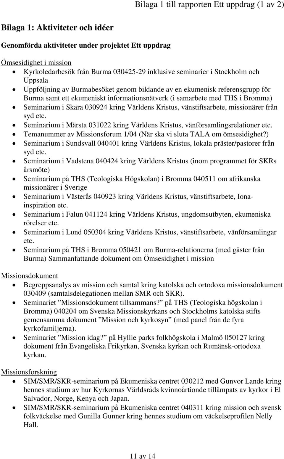 i Skara 030924 kring Världens Kristus, vänstiftsarbete, missionärer från syd etc. Seminarium i Märsta 031022 kring Världens Kristus, vänförsamlingsrelationer etc.