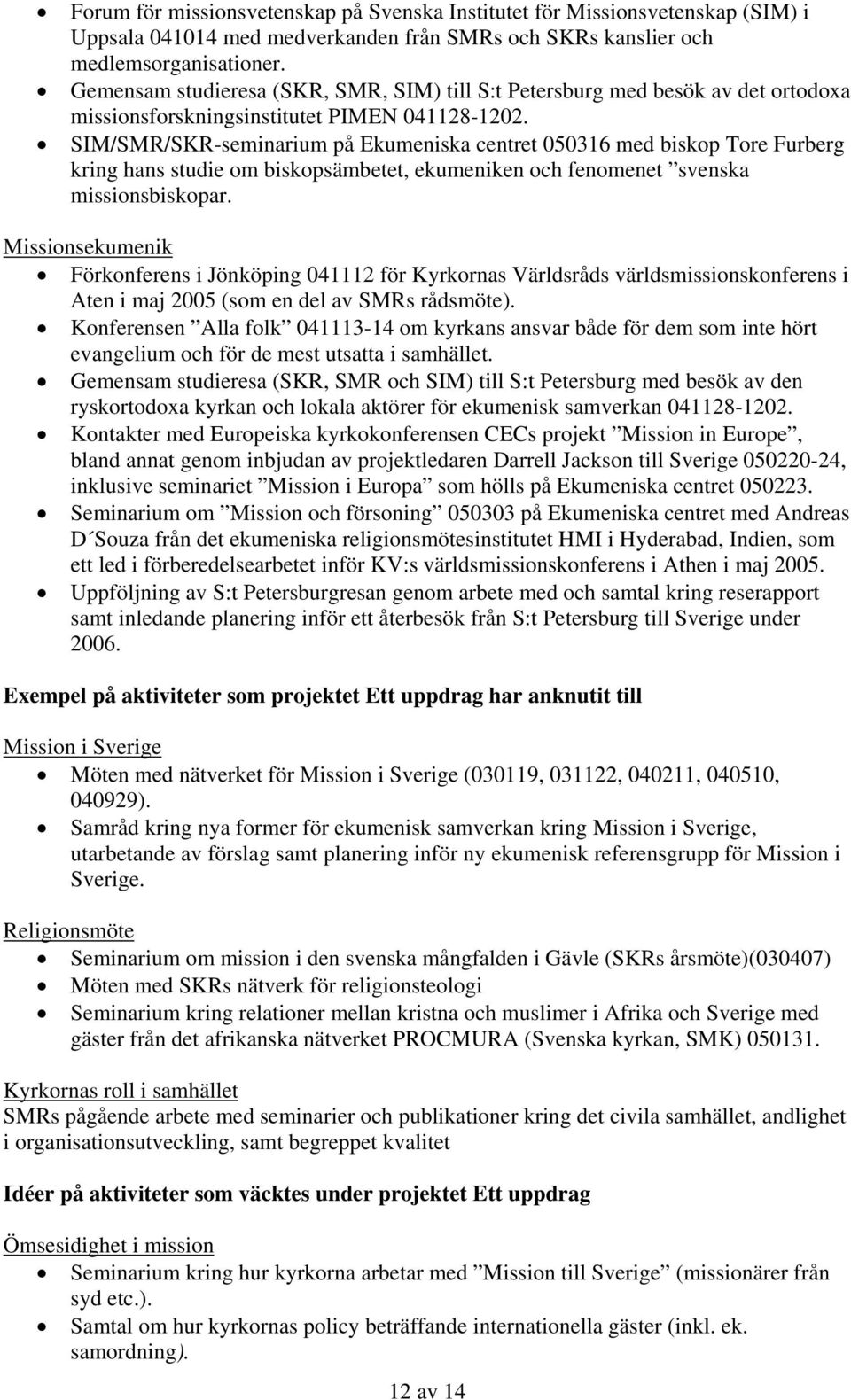 SIM/SMR/SKR-seminarium på Ekumeniska centret 050316 med biskop Tore Furberg kring hans studie om biskopsämbetet, ekumeniken och fenomenet svenska missionsbiskopar.