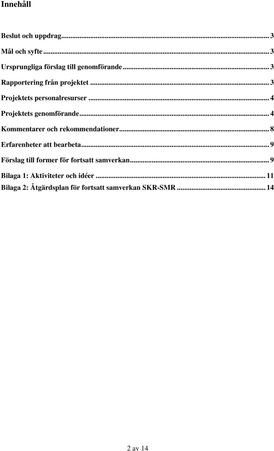 .. 4 Kommentarer och rekommendationer... 8 Erfarenheter att bearbeta.