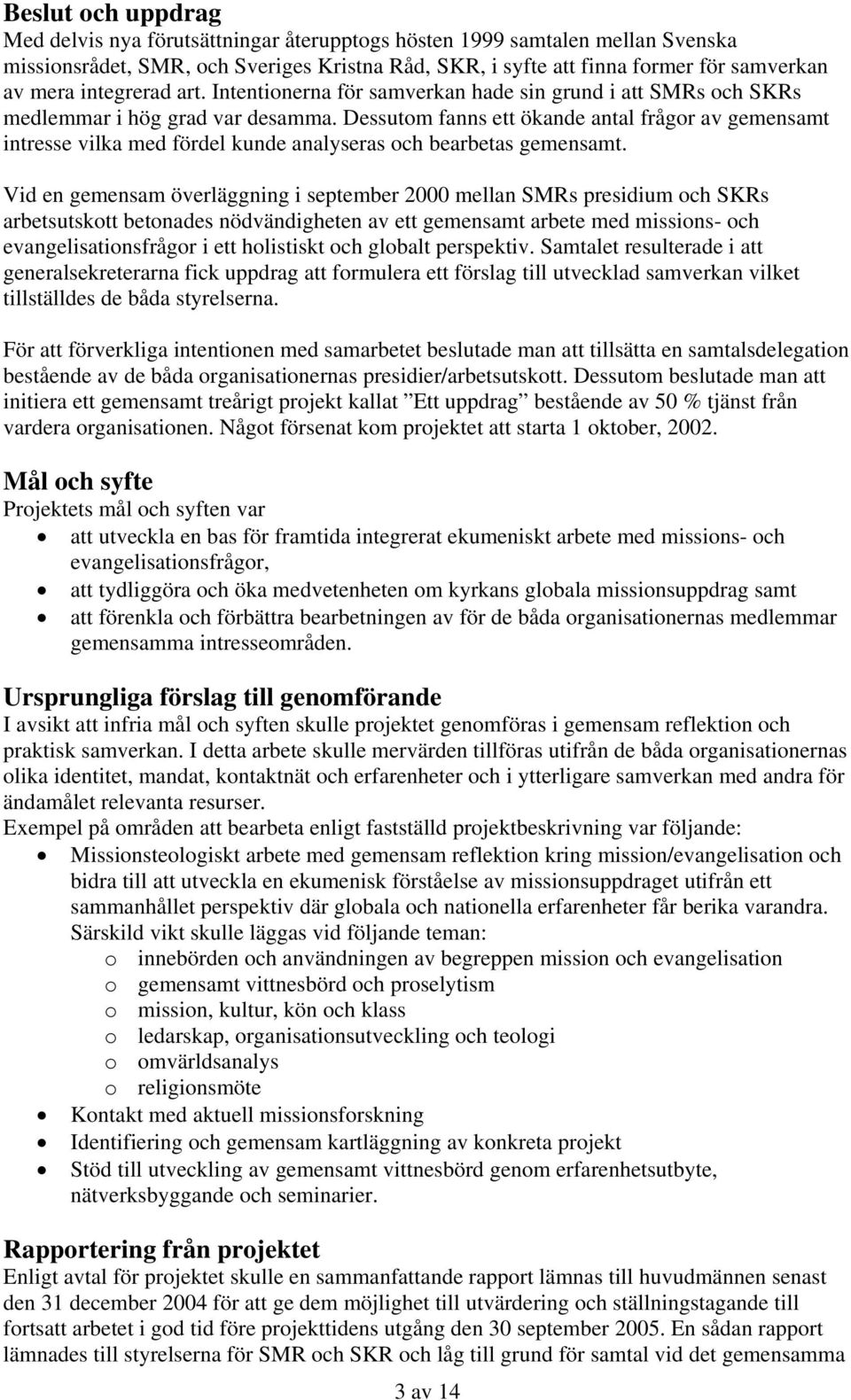 Dessutom fanns ett ökande antal frågor av gemensamt intresse vilka med fördel kunde analyseras och bearbetas gemensamt.