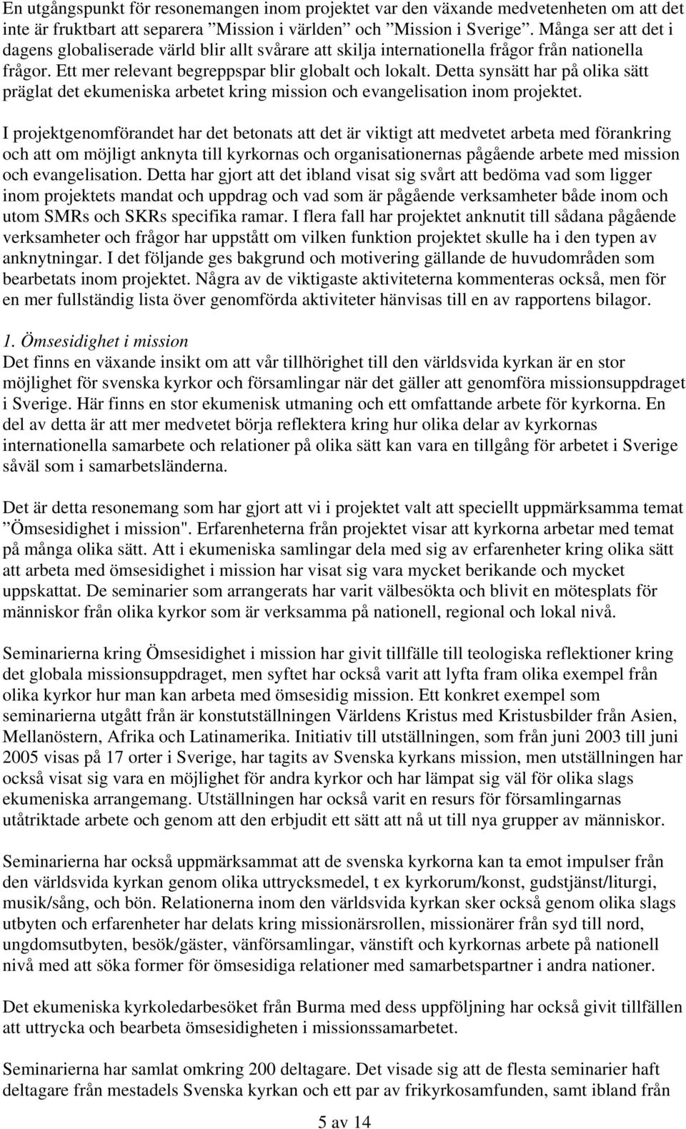 Detta synsätt har på olika sätt präglat det ekumeniska arbetet kring mission och evangelisation inom projektet.