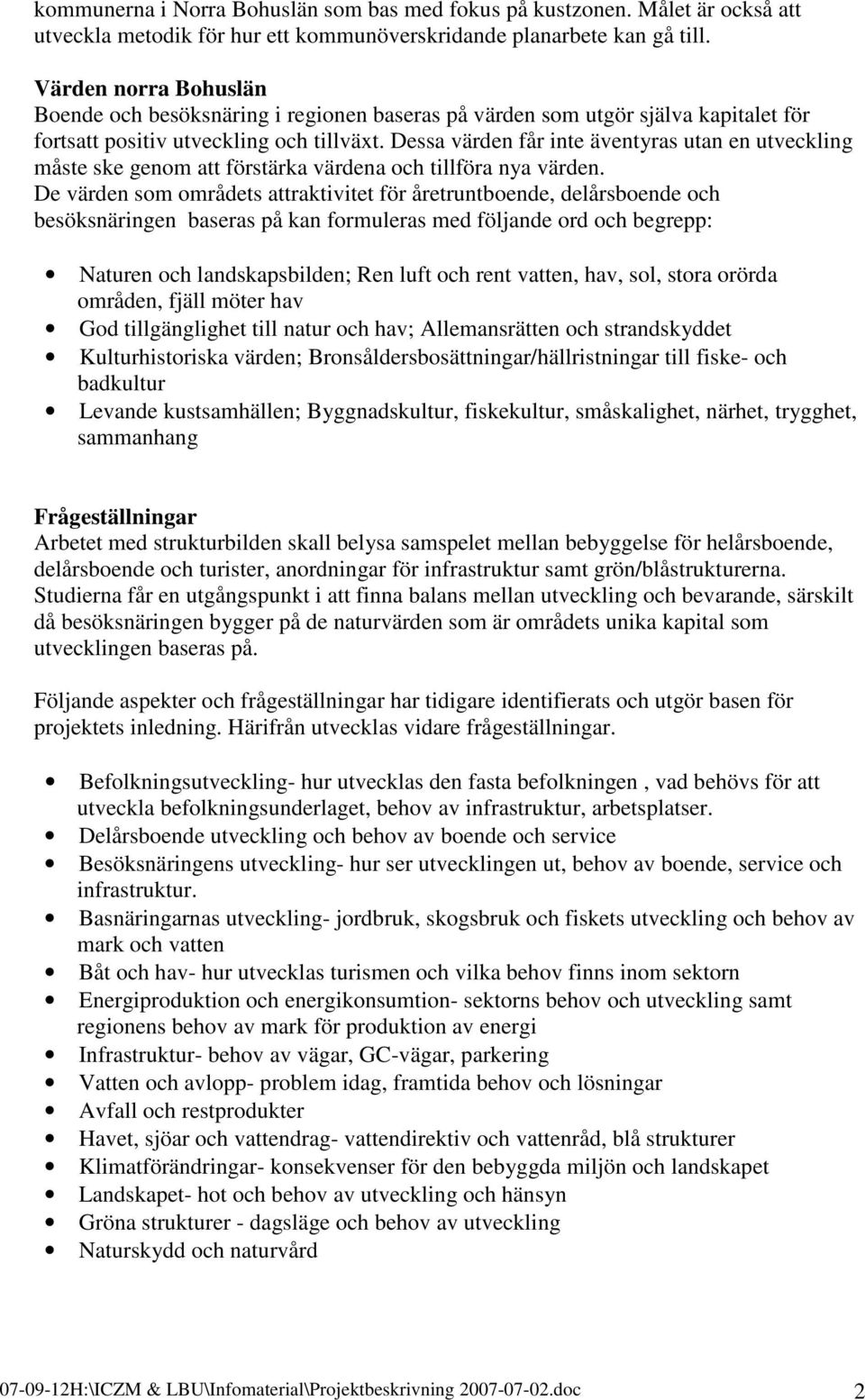 Dessa värden får inte äventyras utan en utveckling måste ske genom att förstärka värdena och tillföra nya värden.