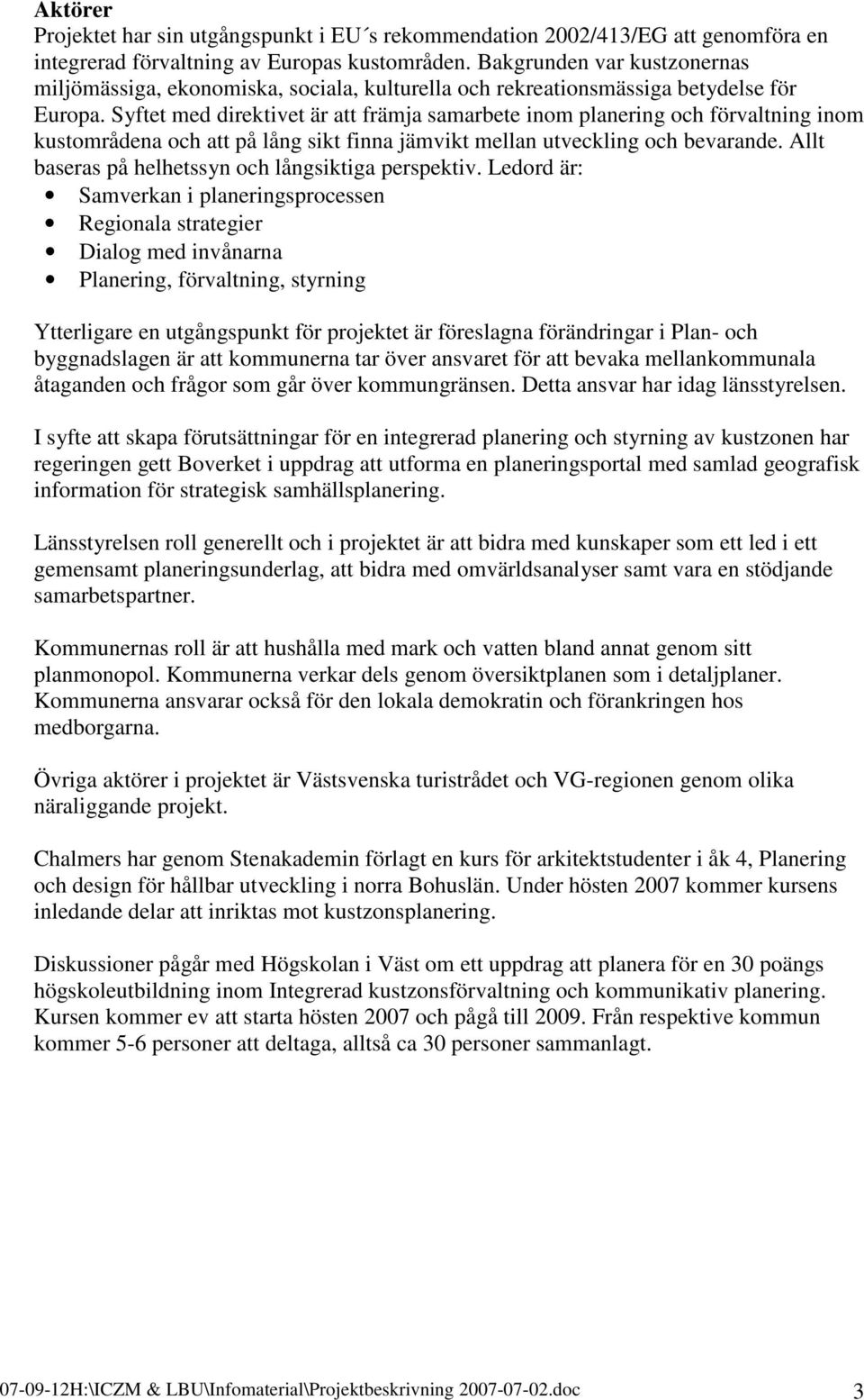 Syftet med direktivet är att främja samarbete inom planering och förvaltning inom kustområdena och att på lång sikt finna jämvikt mellan utveckling och bevarande.