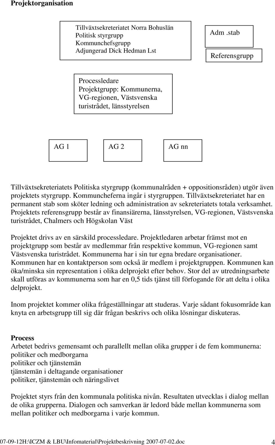 oppositionsråden) utgör även projektets styrgrupp. Kommuncheferna ingår i styrgruppen.