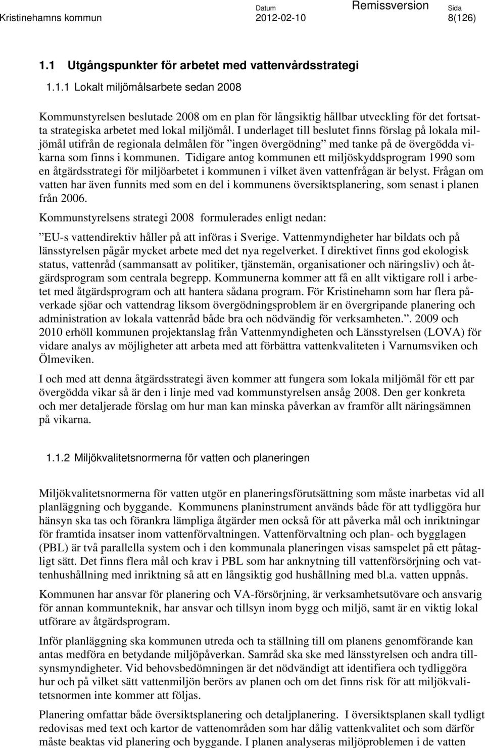 Tidigare antog kommunen ett miljöskyddsprogram 1990 som en åtgärdsstrategi för miljöarbetet i kommunen i vilket även vattenfrågan är belyst.