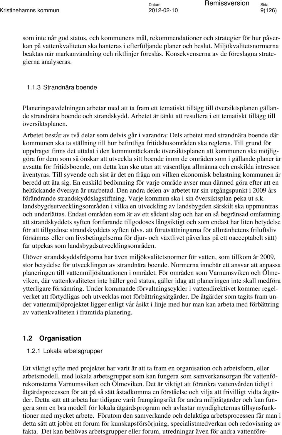 1.3 Strandnära boende Planeringsavdelningen arbetar med att ta fram ett tematiskt tillägg till översiktsplanen gällande strandnära boende och strandskydd.