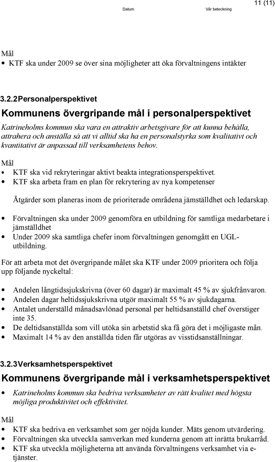 2 Personalperspektivet Kommunens övergripande mål i personalperspektivet Katrineholms kommun ska vara en attraktiv arbetsgivare för att kunna behålla, attrahera och anställa så att vi alltid ska ha