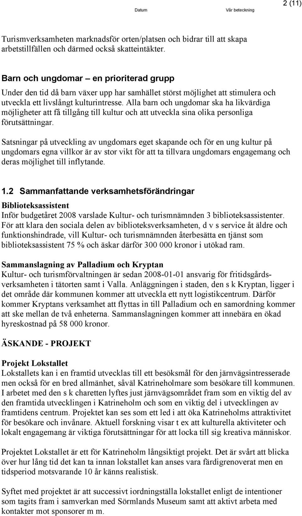 Alla barn och ungdomar ska ha likvärdiga möjligheter att få tillgång till kultur och att utveckla sina olika personliga förutsättningar.