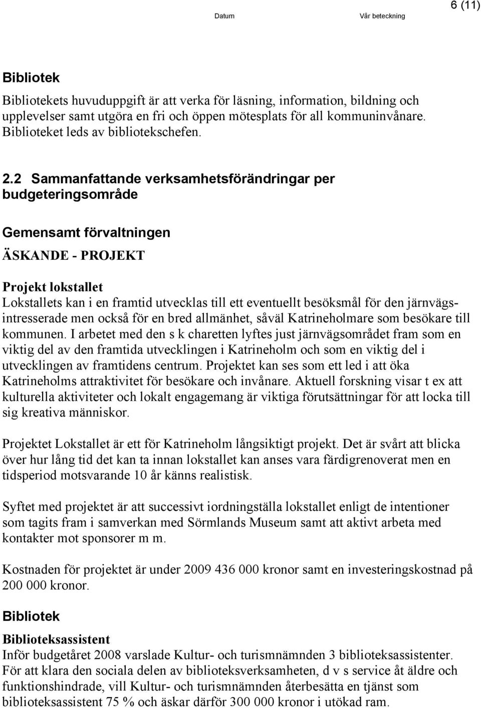 2 Sammanfattande verksamhetsförändringar per budgeteringsområde Gemensamt förvaltningen ÄSKANDE - PROJEKT Projekt lokstallet Lokstallets kan i en framtid utvecklas till ett eventuellt besöksmål för