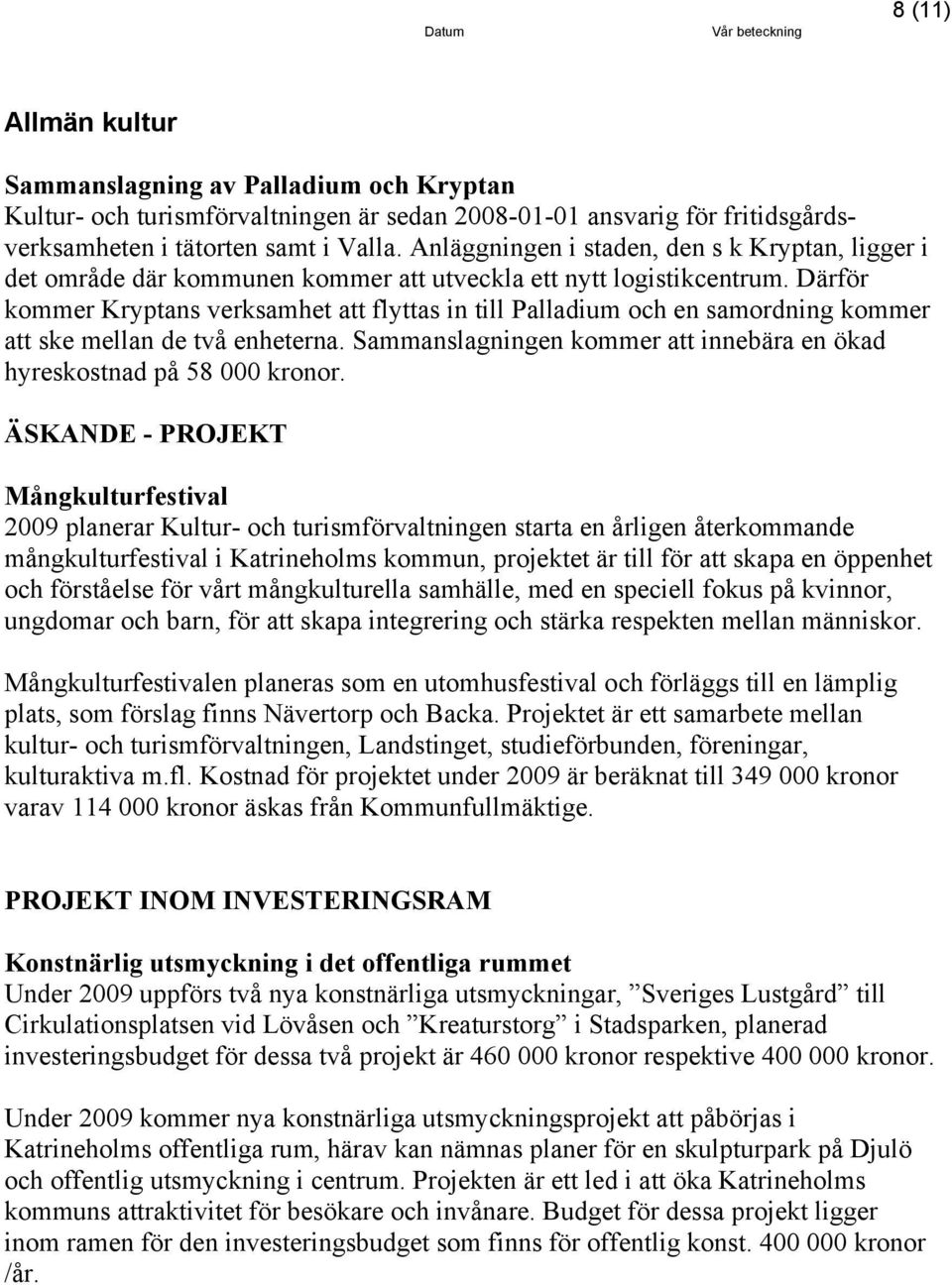 Därför kommer Kryptans verksamhet att flyttas in till Palladium och en samordning kommer att ske mellan de två enheterna. Sammanslagningen kommer att innebära en ökad hyreskostnad på 58 000 kronor.