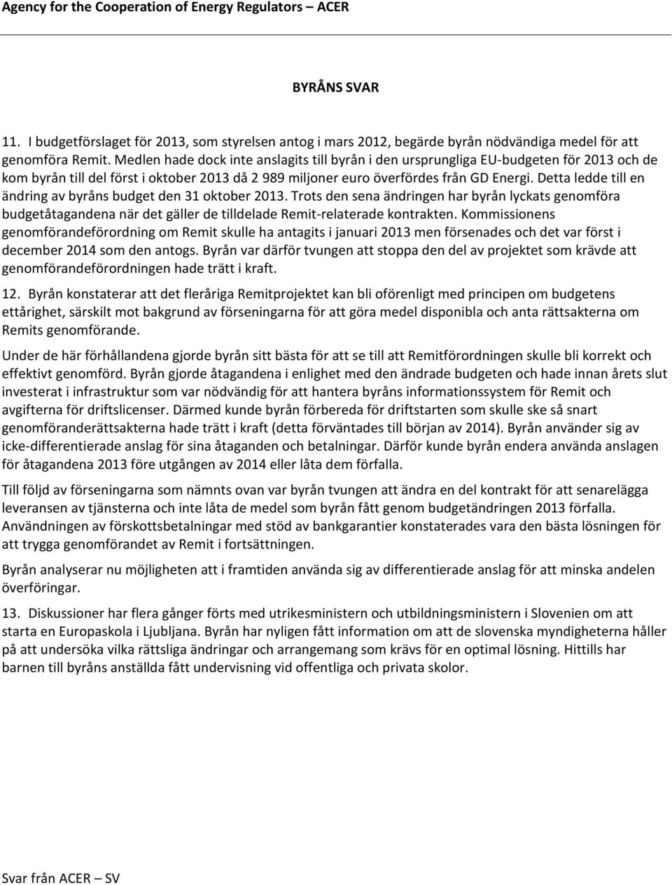 Detta ledde till en ändring av byråns budget den 31 oktober 2013. Trots den sena ändringen har byrån lyckats genomföra budgetåtagandena när det gäller de tilldelade Remit-relaterade kontrakten.