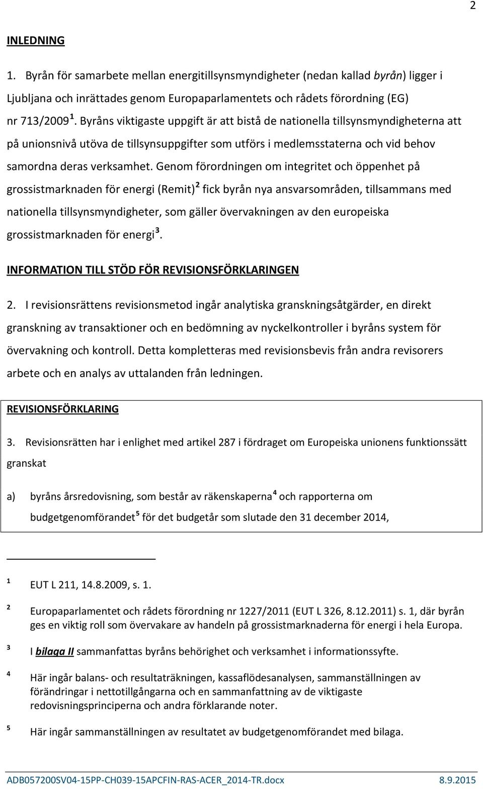 Genom förordningen om integritet och öppenhet på grossistmarknaden för energi (Remit) 2 fick byrån nya ansvarsområden, tillsammans med nationella tillsynsmyndigheter, som gäller övervakningen av den