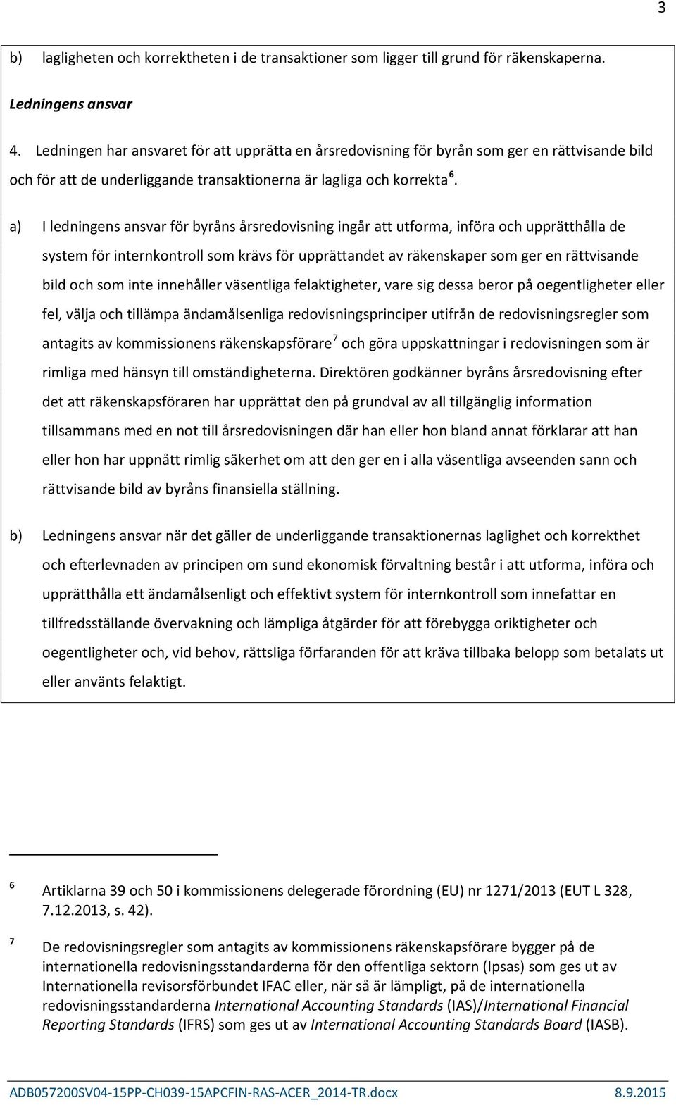 a) I ledningens ansvar för byråns årsredovisning ingår att utforma, införa och upprätthålla de system för internkontroll som krävs för upprättandet av räkenskaper som ger en rättvisande bild och som