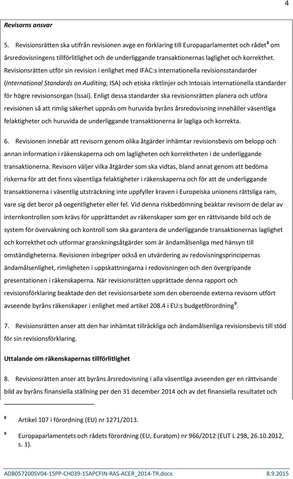 Revisionsrätten utför sin revision i enlighet med IFAC:s internationella revisionsstandarder (International Standards on Auditing, ISA) och etiska riktlinjer och Intosais internationella standarder