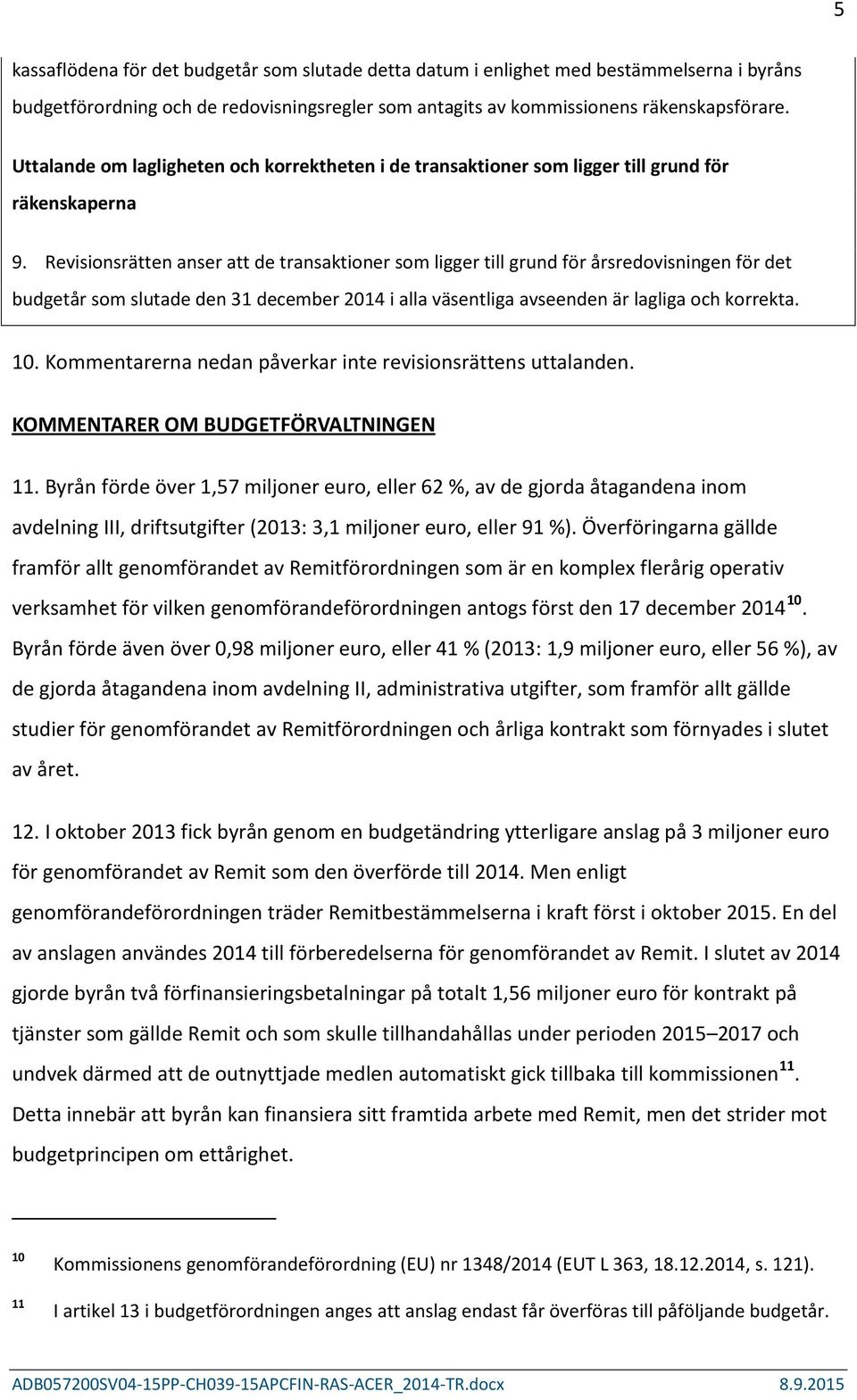 Revisionsrätten anser att de transaktioner som ligger till grund för årsredovisningen för det budgetår som slutade den 31 december 2014 i alla väsentliga avseenden är lagliga och korrekta. 10.