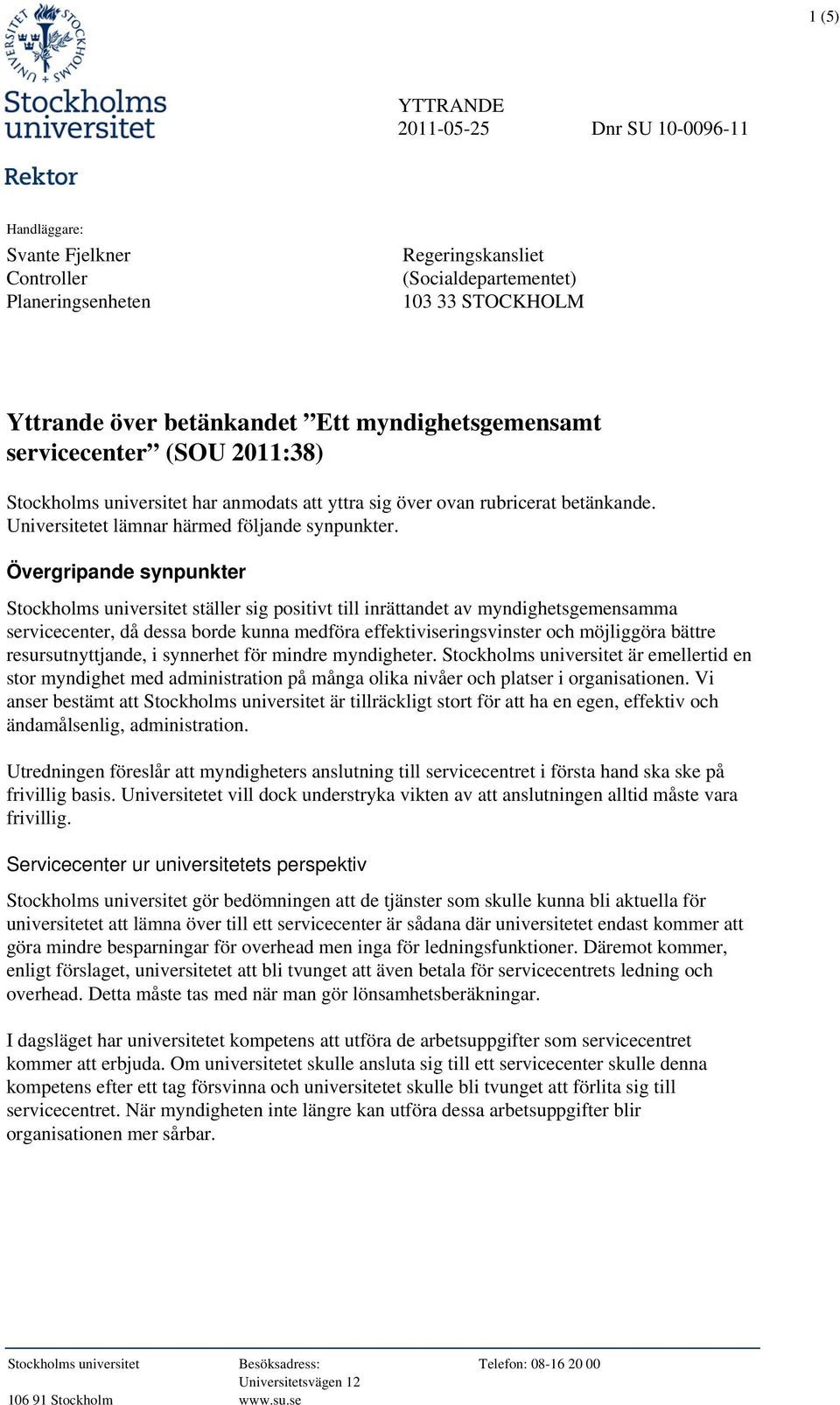 Övergripande synpunkter Stockholms universitet ställer sig positivt till inrättandet av myndighetsgemensamma servicecenter, då dessa borde kunna medföra effektiviseringsvinster och möjliggöra bättre