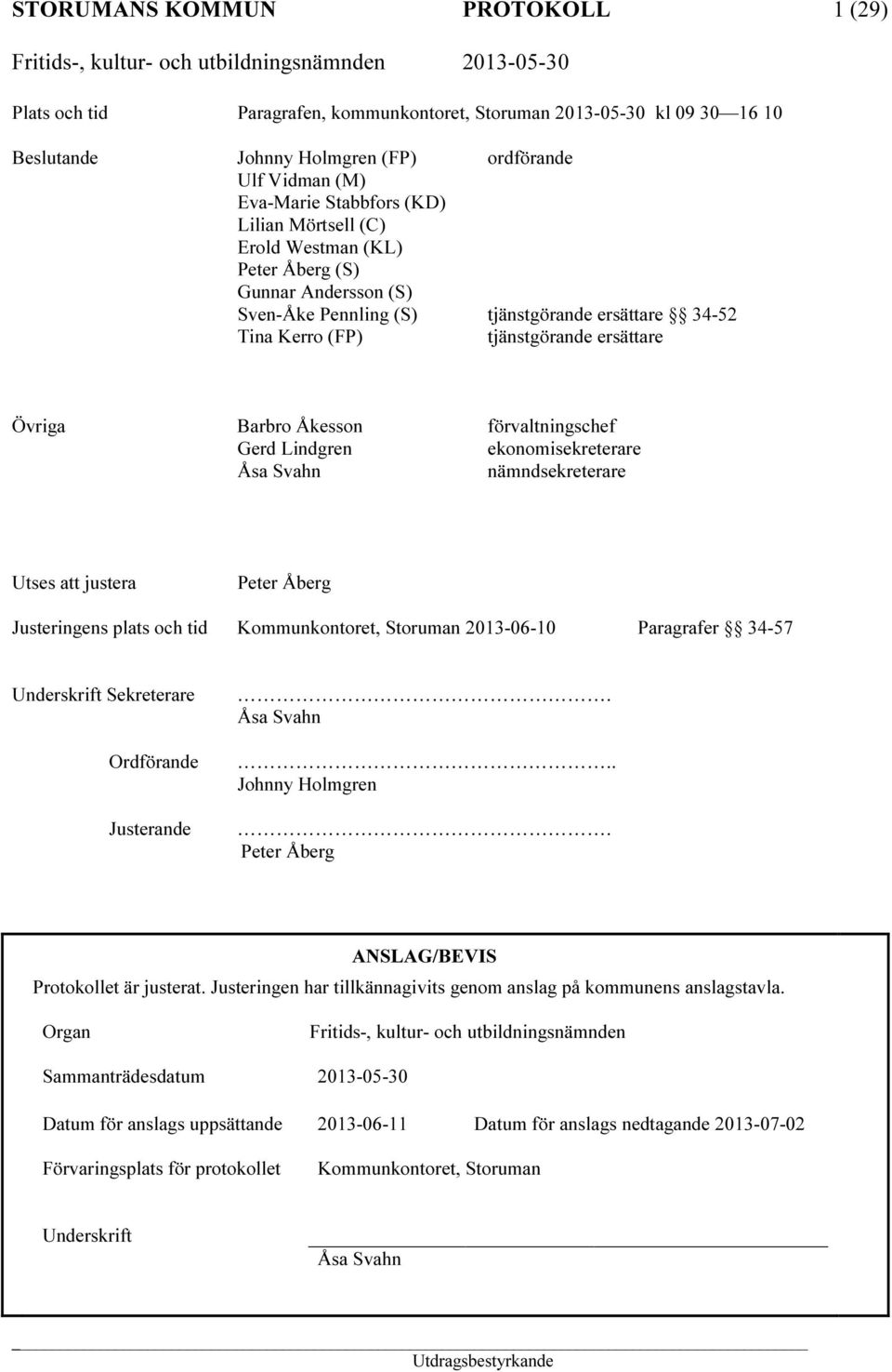 förvaltningschef Gerd Lindgren ekonomisekreterare Åsa Svahn nämndsekreterare Utses att justera Peter Åberg Justeringens plats och tid Kommunkontoret, Storuman 2013-06-10 Paragrafer 34-57 Underskrift