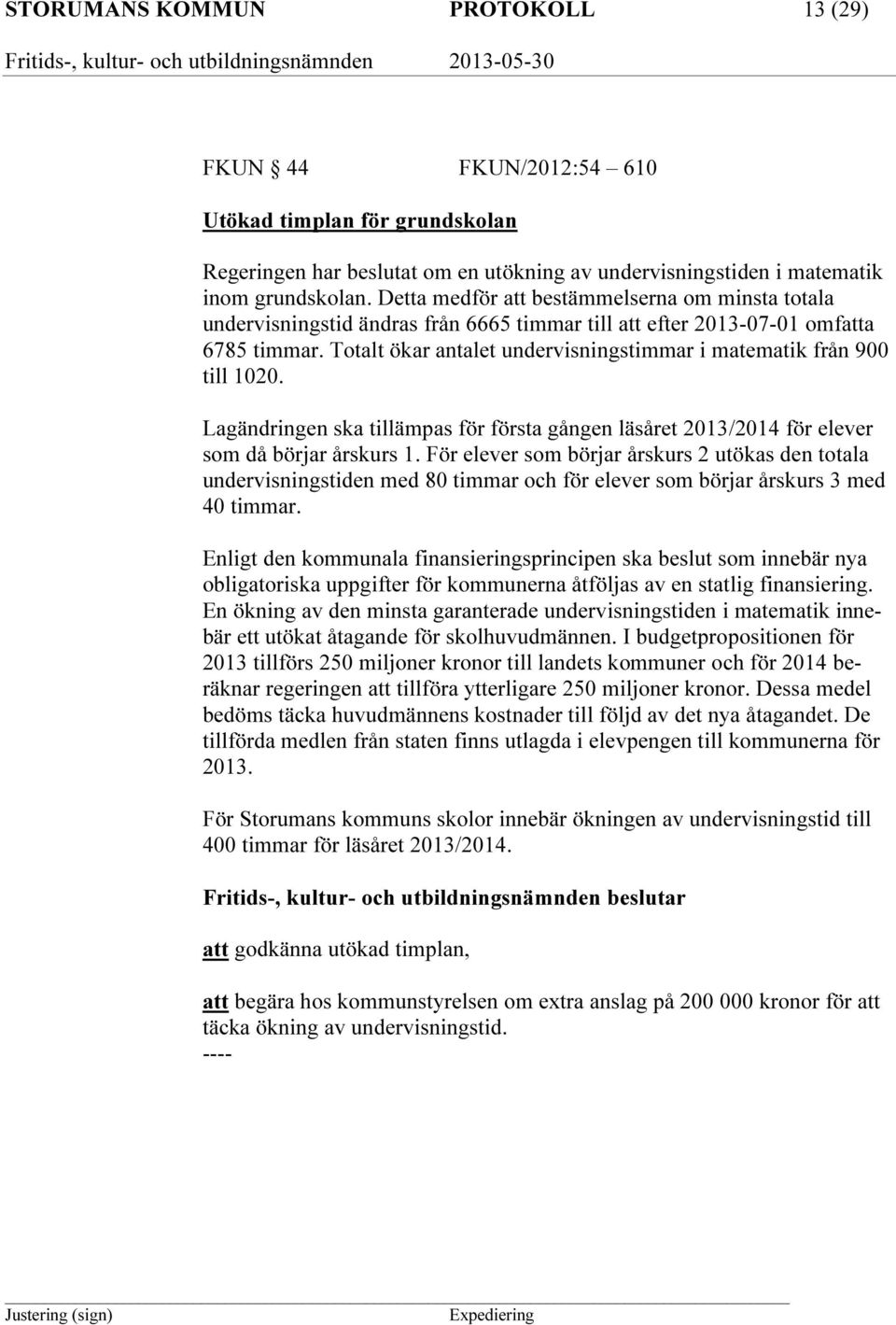 Totalt ökar antalet undervisningstimmar i matematik från 900 till 1020. Lagändringen ska tillämpas för första gången läsåret 2013/2014 för elever som då börjar årskurs 1.