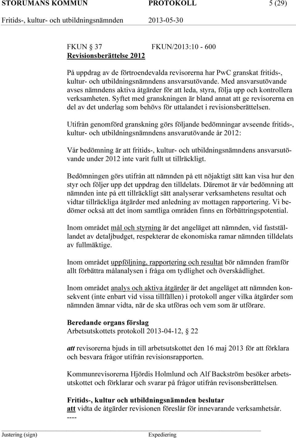 Syftet med granskningen är bland annat att ge revisorerna en del av det underlag som behövs för uttalandet i revisionsberättelsen.