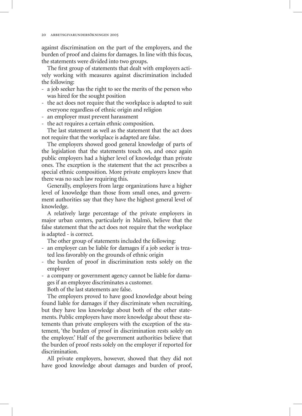 The first group of statements that dealt with employers actively working with measures against discrimination included the following: - a job seeker has the right to see the merits of the person who