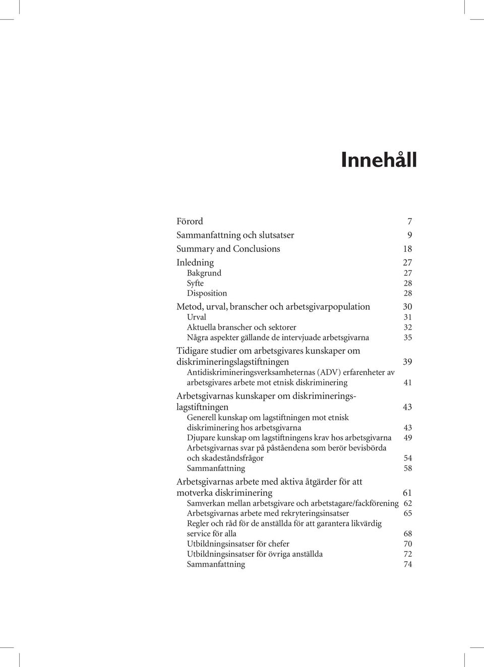 (ADV) erfarenheter av arbetsgivares arbete mot etnisk diskriminering 41 Arbetsgivarnas kunskaper om diskrimineringslagstiftningen 43 Generell kunskap om lagstiftningen mot etnisk diskriminering hos